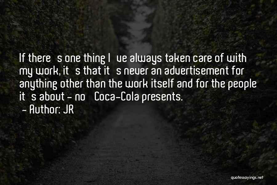 JR Quotes: If There's One Thing I've Always Taken Care Of With My Work, It's That It's Never An Advertisement For Anything