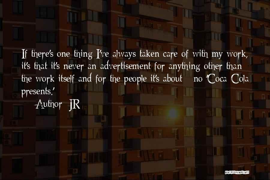 JR Quotes: If There's One Thing I've Always Taken Care Of With My Work, It's That It's Never An Advertisement For Anything