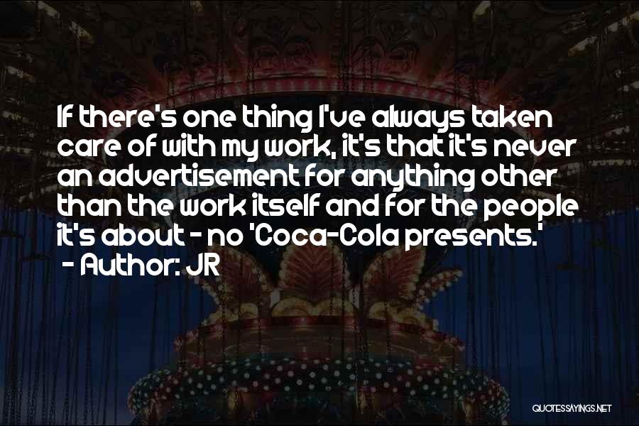 JR Quotes: If There's One Thing I've Always Taken Care Of With My Work, It's That It's Never An Advertisement For Anything