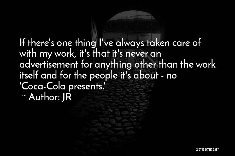 JR Quotes: If There's One Thing I've Always Taken Care Of With My Work, It's That It's Never An Advertisement For Anything