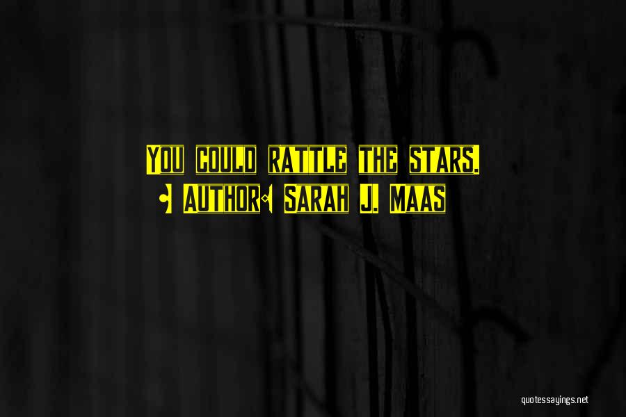 Sarah J. Maas Quotes: You Could Rattle The Stars.