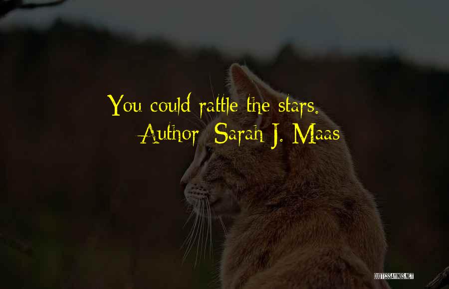 Sarah J. Maas Quotes: You Could Rattle The Stars.