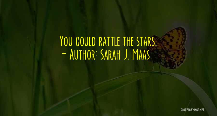 Sarah J. Maas Quotes: You Could Rattle The Stars.