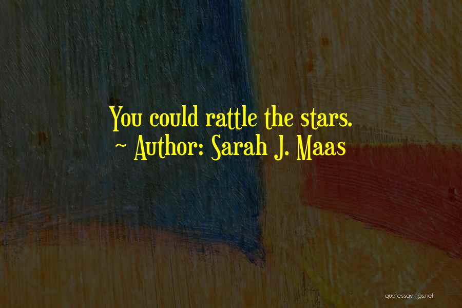 Sarah J. Maas Quotes: You Could Rattle The Stars.
