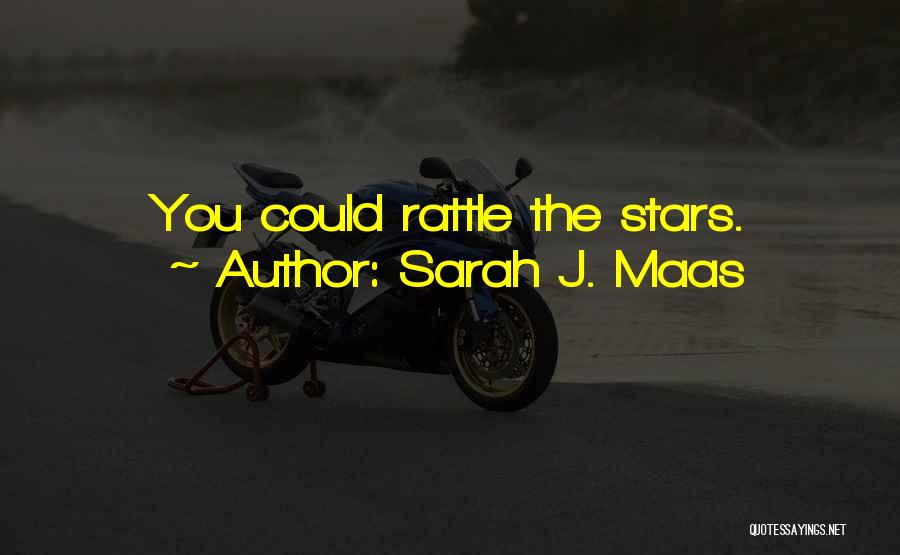 Sarah J. Maas Quotes: You Could Rattle The Stars.