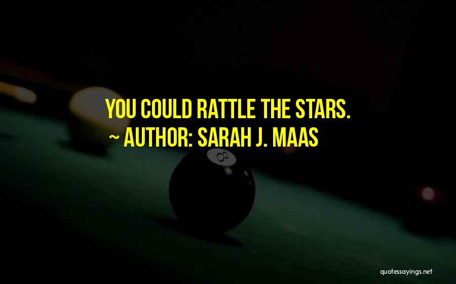 Sarah J. Maas Quotes: You Could Rattle The Stars.