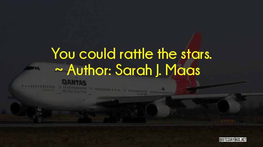 Sarah J. Maas Quotes: You Could Rattle The Stars.