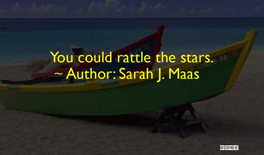 Sarah J. Maas Quotes: You Could Rattle The Stars.