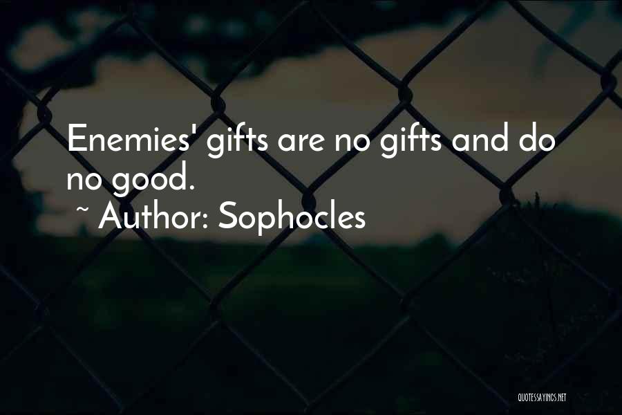 Sophocles Quotes: Enemies' Gifts Are No Gifts And Do No Good.