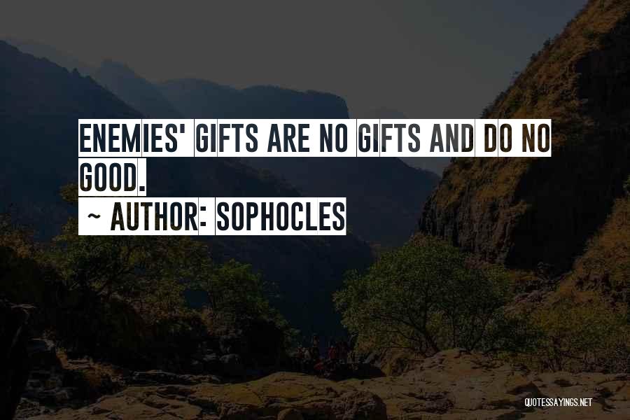 Sophocles Quotes: Enemies' Gifts Are No Gifts And Do No Good.