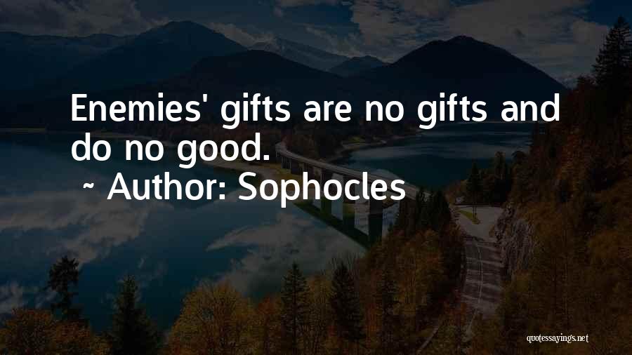 Sophocles Quotes: Enemies' Gifts Are No Gifts And Do No Good.