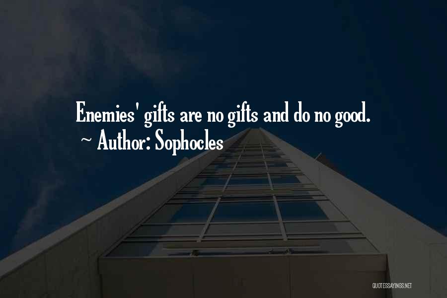 Sophocles Quotes: Enemies' Gifts Are No Gifts And Do No Good.