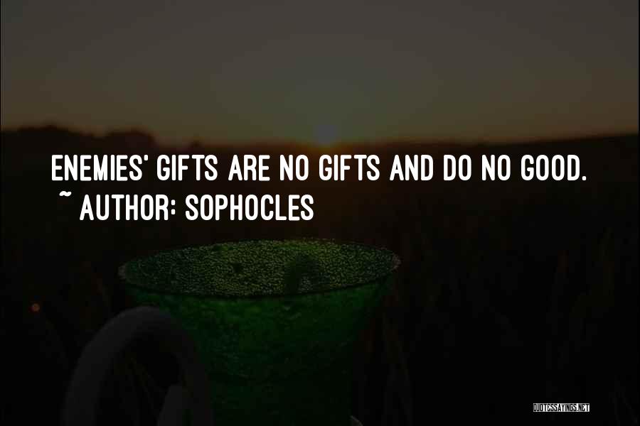 Sophocles Quotes: Enemies' Gifts Are No Gifts And Do No Good.