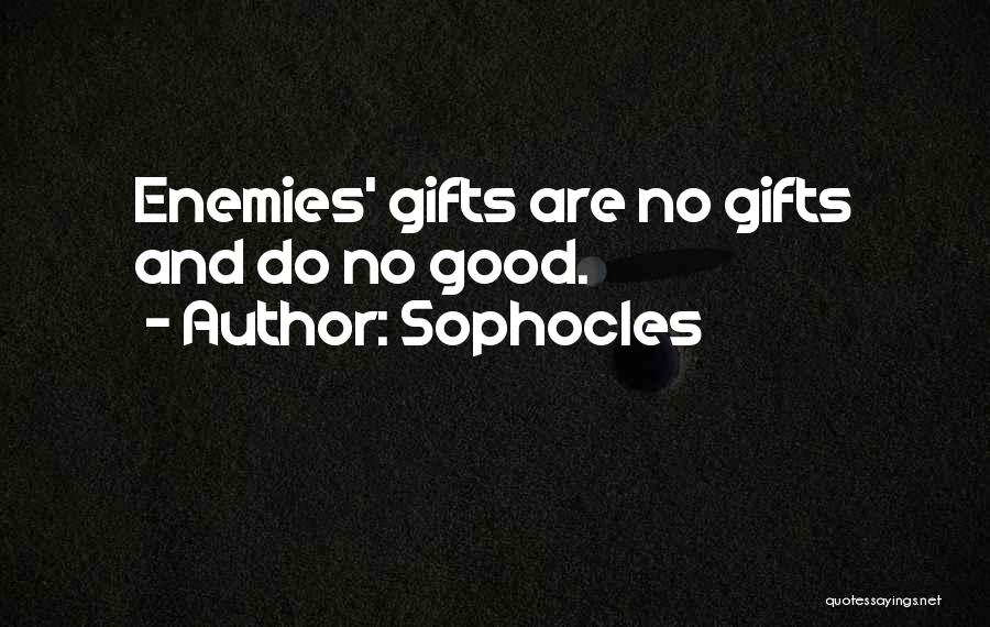 Sophocles Quotes: Enemies' Gifts Are No Gifts And Do No Good.