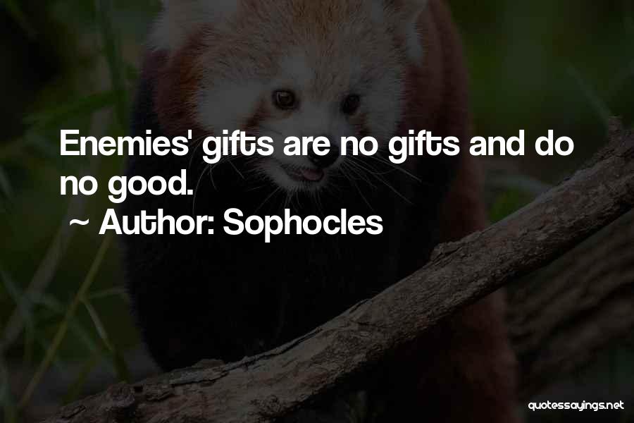 Sophocles Quotes: Enemies' Gifts Are No Gifts And Do No Good.