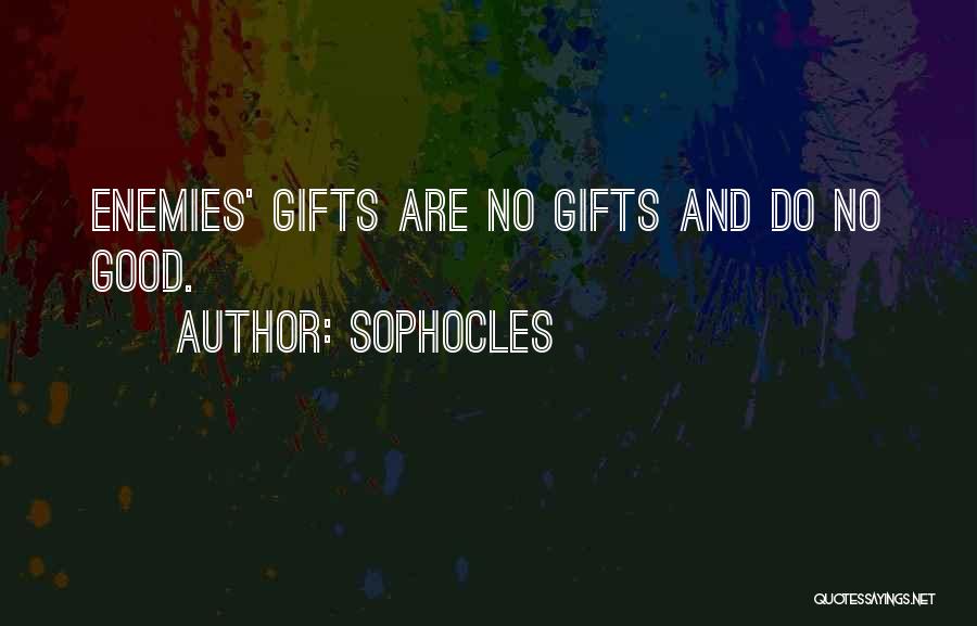 Sophocles Quotes: Enemies' Gifts Are No Gifts And Do No Good.