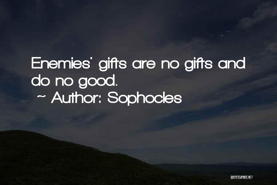 Sophocles Quotes: Enemies' Gifts Are No Gifts And Do No Good.