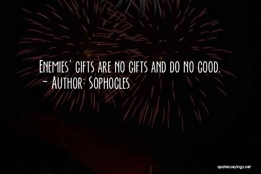 Sophocles Quotes: Enemies' Gifts Are No Gifts And Do No Good.
