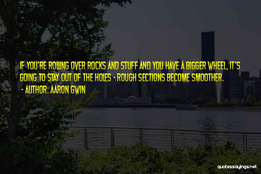 Aaron Gwin Quotes: If You're Rolling Over Rocks And Stuff And You Have A Bigger Wheel, It's Going To Stay Out Of The