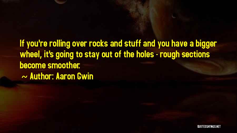 Aaron Gwin Quotes: If You're Rolling Over Rocks And Stuff And You Have A Bigger Wheel, It's Going To Stay Out Of The