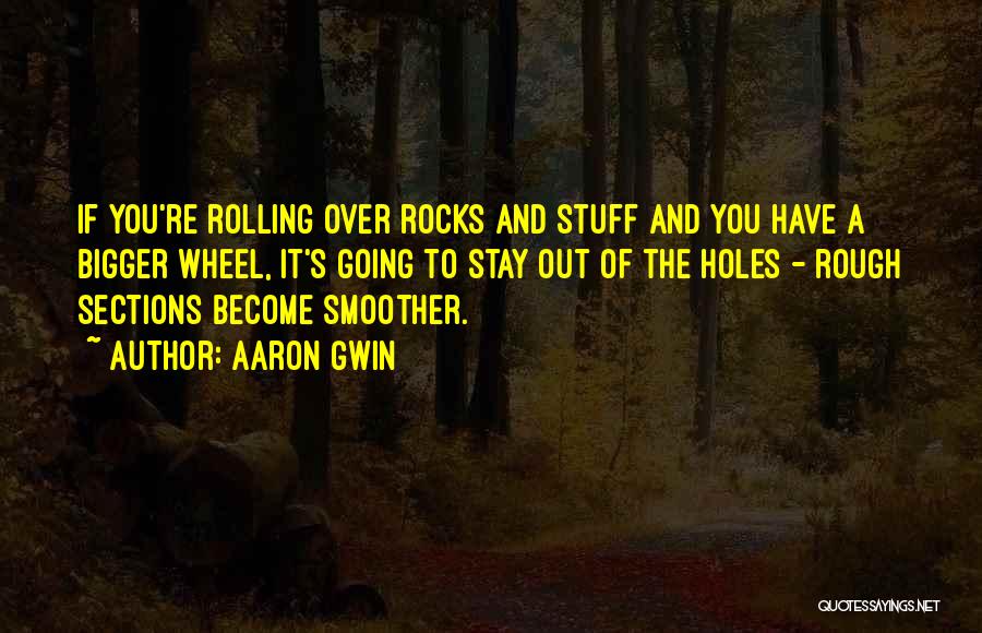 Aaron Gwin Quotes: If You're Rolling Over Rocks And Stuff And You Have A Bigger Wheel, It's Going To Stay Out Of The