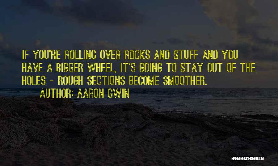 Aaron Gwin Quotes: If You're Rolling Over Rocks And Stuff And You Have A Bigger Wheel, It's Going To Stay Out Of The