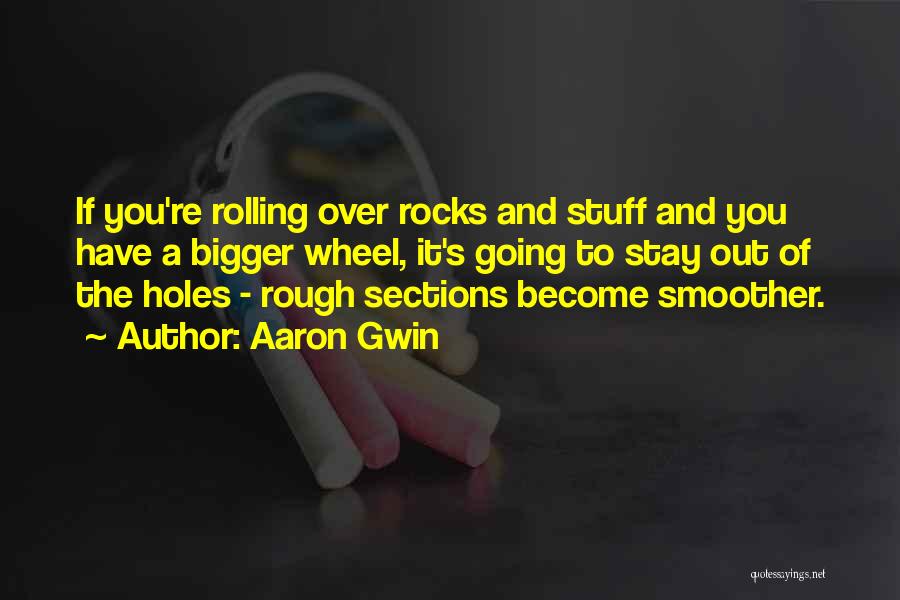 Aaron Gwin Quotes: If You're Rolling Over Rocks And Stuff And You Have A Bigger Wheel, It's Going To Stay Out Of The