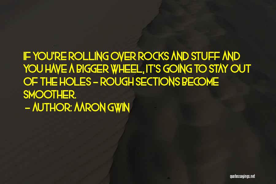 Aaron Gwin Quotes: If You're Rolling Over Rocks And Stuff And You Have A Bigger Wheel, It's Going To Stay Out Of The