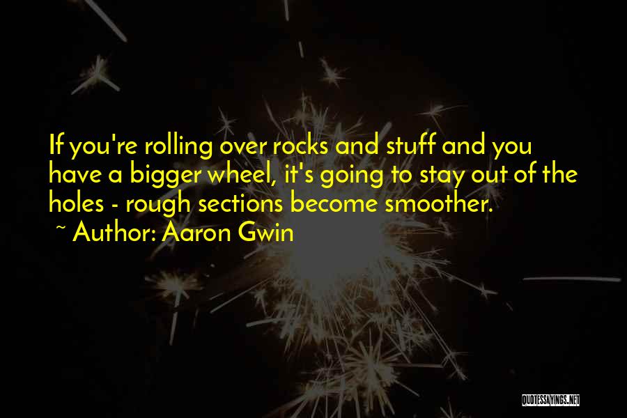 Aaron Gwin Quotes: If You're Rolling Over Rocks And Stuff And You Have A Bigger Wheel, It's Going To Stay Out Of The