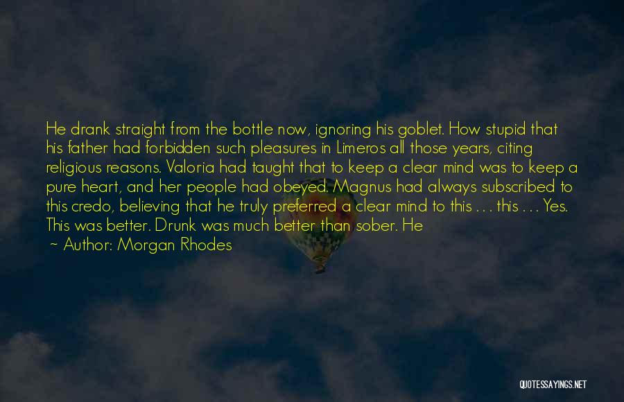 Morgan Rhodes Quotes: He Drank Straight From The Bottle Now, Ignoring His Goblet. How Stupid That His Father Had Forbidden Such Pleasures In