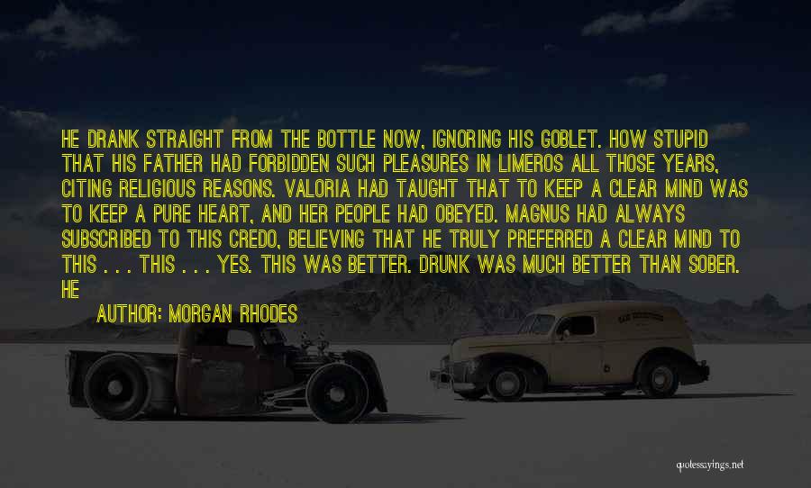 Morgan Rhodes Quotes: He Drank Straight From The Bottle Now, Ignoring His Goblet. How Stupid That His Father Had Forbidden Such Pleasures In