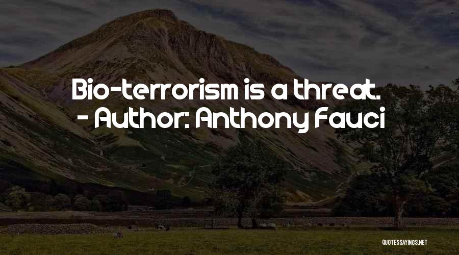 Anthony Fauci Quotes: Bio-terrorism Is A Threat.