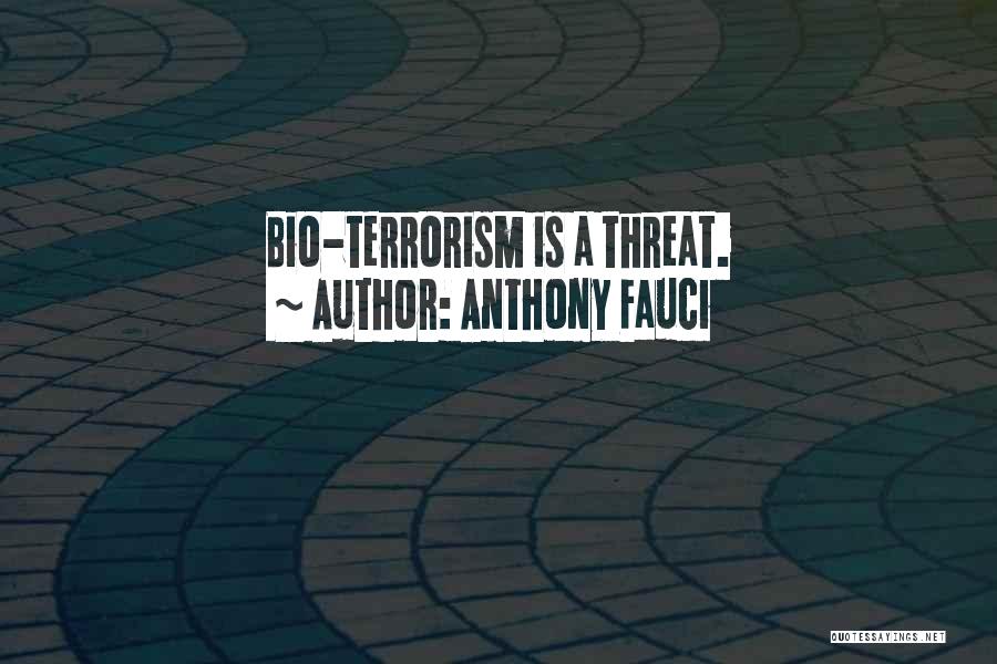 Anthony Fauci Quotes: Bio-terrorism Is A Threat.