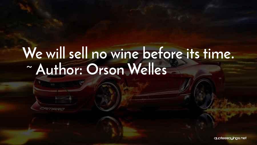 Orson Welles Quotes: We Will Sell No Wine Before Its Time.