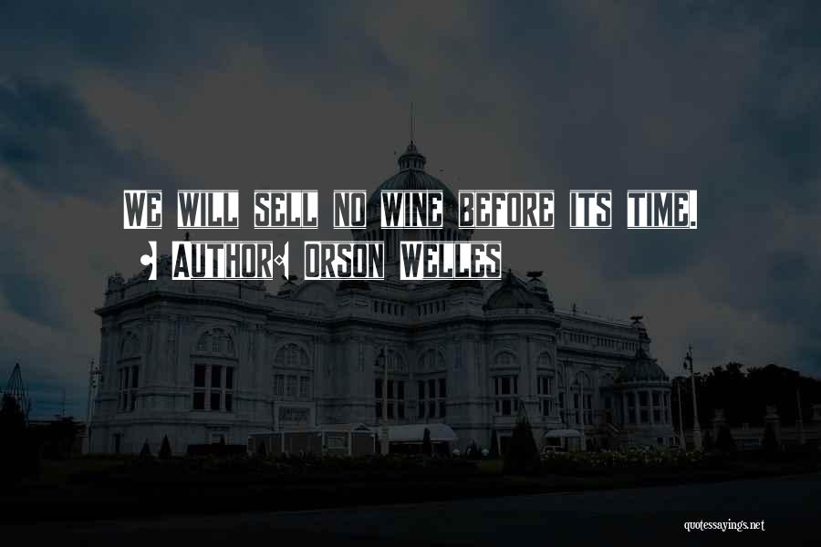 Orson Welles Quotes: We Will Sell No Wine Before Its Time.