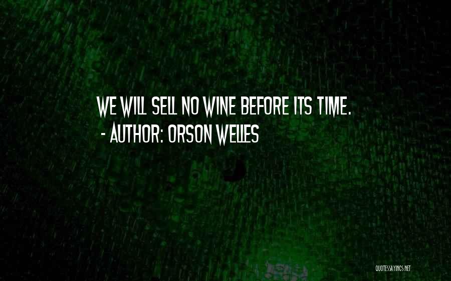 Orson Welles Quotes: We Will Sell No Wine Before Its Time.