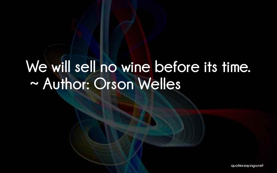 Orson Welles Quotes: We Will Sell No Wine Before Its Time.