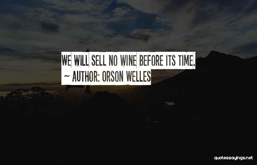 Orson Welles Quotes: We Will Sell No Wine Before Its Time.