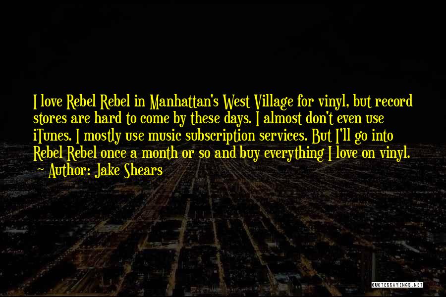 Jake Shears Quotes: I Love Rebel Rebel In Manhattan's West Village For Vinyl, But Record Stores Are Hard To Come By These Days.