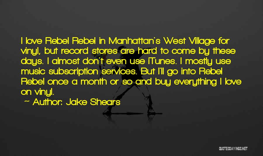 Jake Shears Quotes: I Love Rebel Rebel In Manhattan's West Village For Vinyl, But Record Stores Are Hard To Come By These Days.