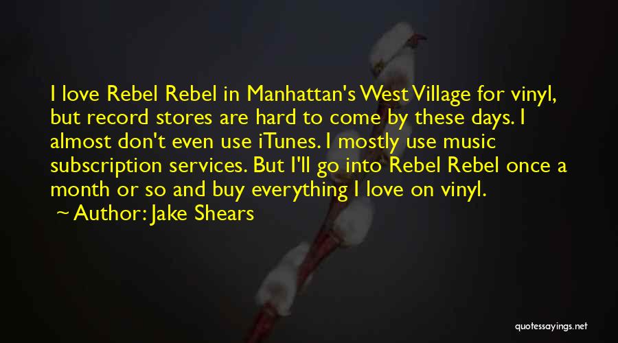 Jake Shears Quotes: I Love Rebel Rebel In Manhattan's West Village For Vinyl, But Record Stores Are Hard To Come By These Days.