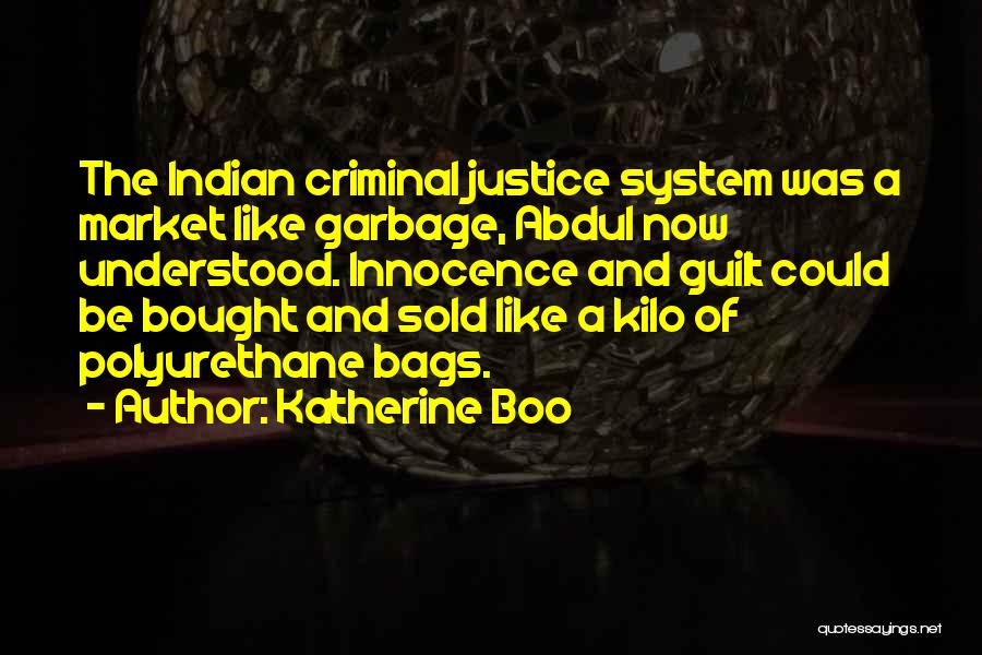 Katherine Boo Quotes: The Indian Criminal Justice System Was A Market Like Garbage, Abdul Now Understood. Innocence And Guilt Could Be Bought And