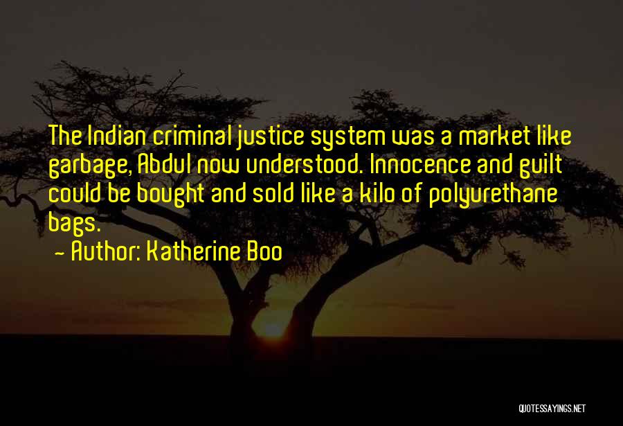 Katherine Boo Quotes: The Indian Criminal Justice System Was A Market Like Garbage, Abdul Now Understood. Innocence And Guilt Could Be Bought And
