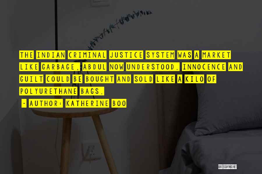Katherine Boo Quotes: The Indian Criminal Justice System Was A Market Like Garbage, Abdul Now Understood. Innocence And Guilt Could Be Bought And