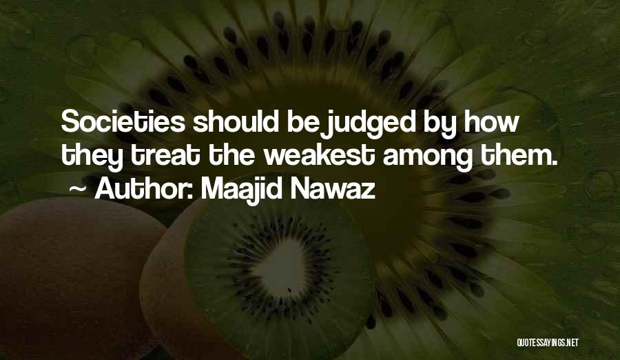 Maajid Nawaz Quotes: Societies Should Be Judged By How They Treat The Weakest Among Them.
