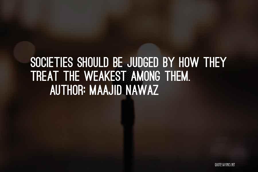 Maajid Nawaz Quotes: Societies Should Be Judged By How They Treat The Weakest Among Them.