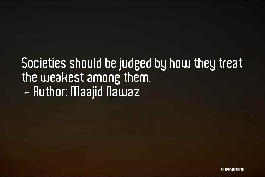 Maajid Nawaz Quotes: Societies Should Be Judged By How They Treat The Weakest Among Them.
