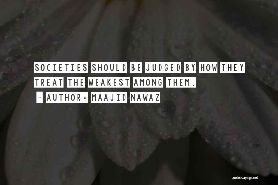 Maajid Nawaz Quotes: Societies Should Be Judged By How They Treat The Weakest Among Them.