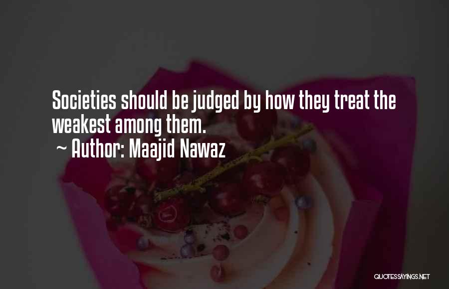 Maajid Nawaz Quotes: Societies Should Be Judged By How They Treat The Weakest Among Them.