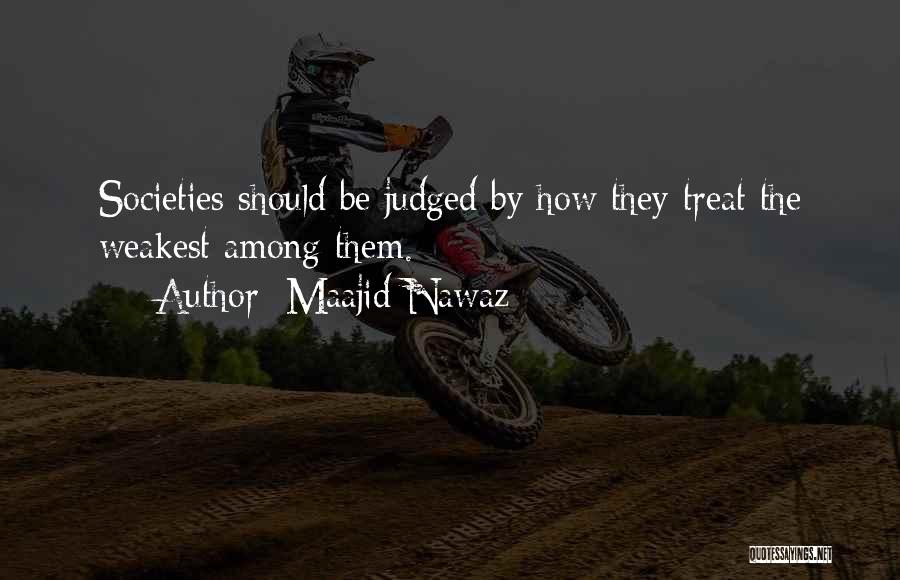 Maajid Nawaz Quotes: Societies Should Be Judged By How They Treat The Weakest Among Them.